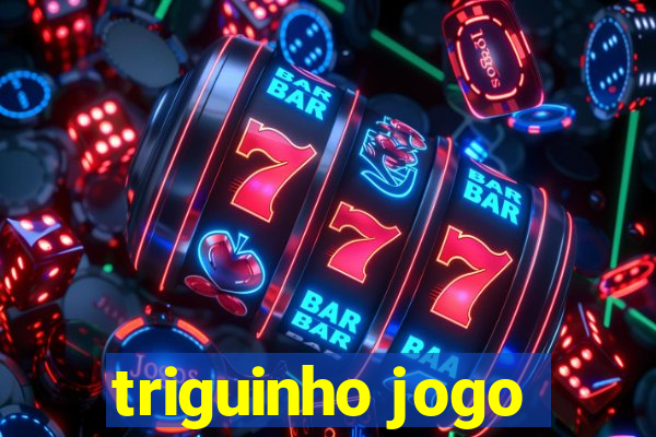 triguinho jogo